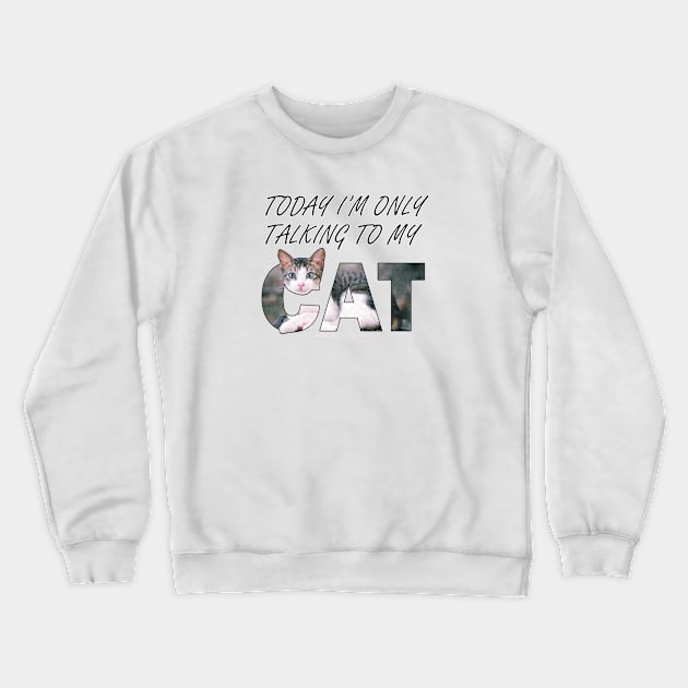 Today I'm only talking to my cat - gray and white tabby cat oil painting word art Crewneck Sweatshirt by DawnDesignsWordArt